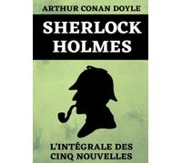 Sherlock Holmes L'Intégrale Des Cinq Nouvelles: Les Aventures de Sherlock Holmes | Les Mémoires de Sherlock Holmes | Le Retour de Sherlock Holmes | ... de Sherlock Holmes | 697 pages format A4