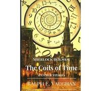 Sherlock Holmes: The Coils of Time & Other Stories (Sherlock Holmes Adventures) - [Livre en VO] Ralph E Vaughan (Auteur)