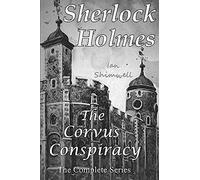 Sherlock Holmes The Corvus Conspiracy: The Complete Series (The Holmes And Watson Series)