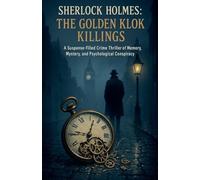 Sherlock Holmes: The Golden Klok Killings - "A Suspense-Filled Crime Thriller of Memory, Mystery, and Psychological Conspiracy"
