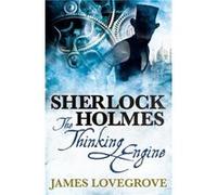 Sherlock Holmes The Thinking Engine by James Lovegrove James Lovegrove, (Auteur)