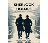 Sherlock Holmes: The Ultimate Collection (Illustrated)