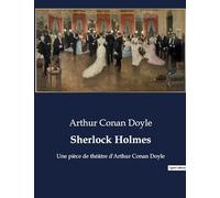 Sherlock Holmes: Une pièce de théâtre d'Arthur Conan Doyle