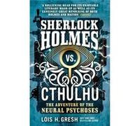 Sherlock Holmes vs. Cthulhu The Adventure of the Neural Psychoses by Lois H. Gresh Lois H Gresh (Auteur)