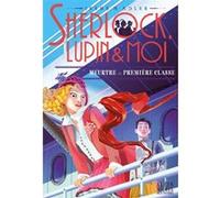 Sherlock, Lupin & moi T19 - Meurtre en première classe - Les Éditions Albin Michel