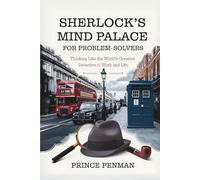 Sherlock's Mind Palace for Problem-Solvers: Thinking Like the World’s Greatest Detective in Work and Life