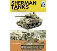 Sherman Tanks US Army NorthWestern Europe 19441945 by Dennis Oliver Inconnu (Auteur)