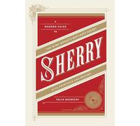 Sherry: A Modern Guide to the Wine World's Best-Kept Secret, with Cocktails and Recipes.