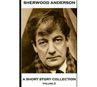 Sherwood Anderson - A Short Story Collection - Volume 2: Seeds, Senility, Adventure, The Strength of God, War & Death