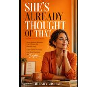SHE'S ALREADY THOUGHT OF THAT: How Working Women Can Offload the Mental Load, Calm Career Anxiety, and Stop Running on Empty