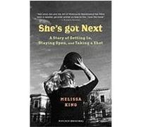 She's Got Next: A Story of Getting In, Staying Open, and Taking a Shot King, Melissa (Auteur)
