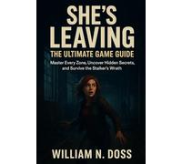 SHE'S LEAVING THE ULTIMATE GAME GUIDE: Master Every Zone, Uncover Hidden Secrets, and Survive the Stalker's Wrath