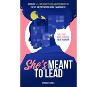 She's Meant To Lead: Challenge What It Means To Be A Leader - Discover 14 Leadership Styles And Techniques To Create An Empowering Work Environment