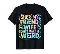 She's My Friend-Wife Don't Make It Weird T-Shirt