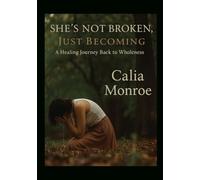 She's not broken; just becoming: A Healing Journey Back to Wholeness