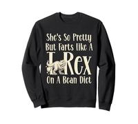 She's So Pretty But Farts Like A T-Rex on A Bean Diet Funny Sweatshirt