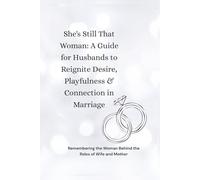 She's Still That Woman: A Guide for Husbands to Reignite Desire, Playfulness & Connection in Marriage: Remembering the Woman Behind the Roles of Wife and Mother
