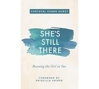 Chrystal Evans Hurst, Priscilla Shirer – She's Still There: Rescuing the Girl in You