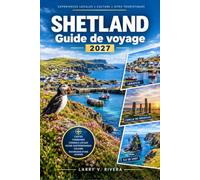 SHETLAND GUIDE DE VOYAGE 2027: De Mousa Broch à Muckle Flugga, itinéraires insulaires, observation de la faune, festivals vikings et conseils locaux pour chaque saison