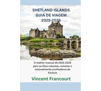 SHETLAND ISLANDS GUIA DE VIAGEM 2025-2026: O melhor manual de 2025-2026 para as ilhas robustas, remotas e notavelmente acolhedoras da Escócia