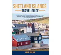 SHETLAND ISLANDS TRAVEL GUIDE: 100 Unforgettable Things to Do, See & Experience in the Shetland Islands - Hidden Gems, Scenic Drives, Local Tips & Wildlife Wonders