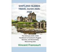 SHETLAND ISLANDS TRAVEL GUIDE 2025-2026: The Ultimate 2025-2026 Handbook to Scotland’s Rugged, Remote, and Remarkably Welcoming Isles