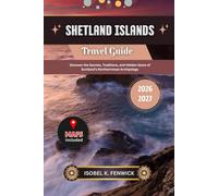 Shetland Islands Travel Guide 2026 - 2027: Discover the Secrets, Traditions, and Hidden Gems of Scotland’s Northernmost Archipelago