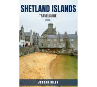 SHETLAND ISLANDS TRAVEL GUIDE 2026: Complete Scotland Itinerary and Planner with Walking Routes, Puffin Watching, Norse Heritage, Best Beaches, and ... Wildlife Wonders, and Hidden Cultural Gems