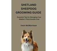 SHETLAND SHEEPDOG GROOMING GUIDE: Essential Tips for Managing Your Sheltie’s Thick Double Coat