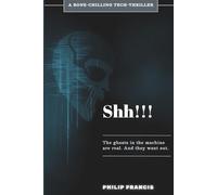 SHH!!! The Ghosts in the Machine Are Real. And They Want Out.: A Techno-Horror Thriller of AI, Grief, and Digital Immortality