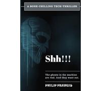 SHH!!! The Ghosts in the Machine Are Real. And They Want Out.: A Techno-Horror Thriller of AI, Grief, and Digital Immortality