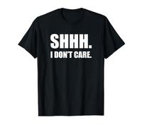 Shhh. I Don't Care. Drôle T-Shirt Graphique avec Valeur