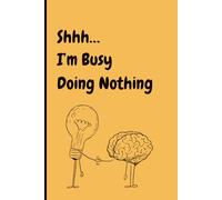Shhh… I’m Busy Doing Nothing: A Funny Sarcastic Notebook for Everyday Writing, A Hilarious Gag Gift Journal for Adults, Friends & Coworkers