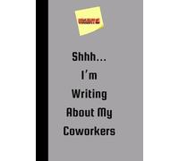 Shhh… I’m Writing About My Coworkers: A Funny Office Journal for Sarcastic Employees, Overworked Coworkers, and Anyone Stuck in Endless Meetings