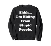 Shhh... I'm Hiding From Stupid People Funny Saying Sweatshirt