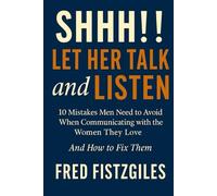SHHH…LET HER TALK And LISTEN: 10 Mistakes Men Need To Avoid When Communicating With The Women They LOVE