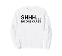 Shhh - No One Cares (Drôle) Sweatshirt