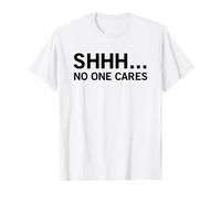 Shhh - No One Cares (Drôle) T-Shirt