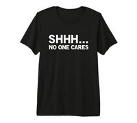 Shhh No One Cares Funny Shut Up Déclaration T-Shirt Haut de Gamme