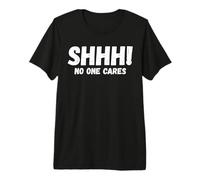 Shhh! No One Cares | Humour Sarcastique drôle Impertinent T-Shirt Haut de Gamme