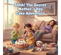 Shhh! The Secret Mother’s Day Cake Adventure: A Hilarious, Messy Kitchen Adventure of Sibling Teamwork to Surprise Mom on Mother’s Day