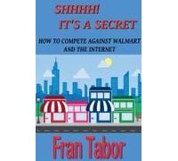 Shhhh! It's A Secret. How To Compete Against Walmart And The Internet.