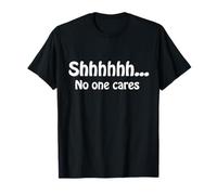 Shhhh... No One Cares Citation drôle Humour Sarcastique T-Shirt