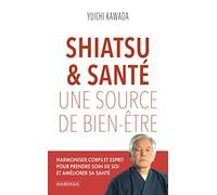 Shiatsu et santé, une source de bien-être: Harmoniser corps et esprit pour prendre soin de soi et améliorer sa santé