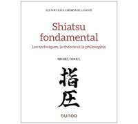 Shiatsu Fondamental - Les Techniques, La Théorie Et La Philosophie