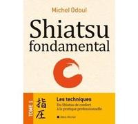 Shiatsu fondamental - tome 1 - Les techniques Michel Odoul (Auteur)