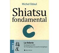 Shiatsu fondamental - La théorie Du Kampo à la M.T.C.. De l'énergétique à la psycho-énergétique - Michel Odoul - Albin Michel - broché - Manuel