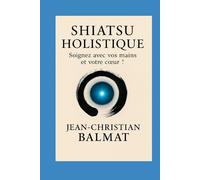 Shiatsu Holistique: Soignez avec vos mains et votre cœur !