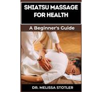 Shiatsu Massage For Health: Essential Manual To Relieve Pain, Reduce Stress, And Boost Wellness With Expert Techniques And Natural Healing Methods
