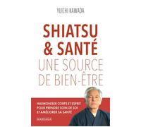 Shiatsu & santé, une source de bien-être Harmoniser corps et esprit pour prendre soin de soi et améliorer sa santé - Yuichi Kawada - Mardaga - broché - Essai